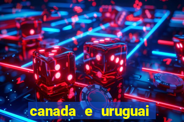 canada e uruguai onde assistir