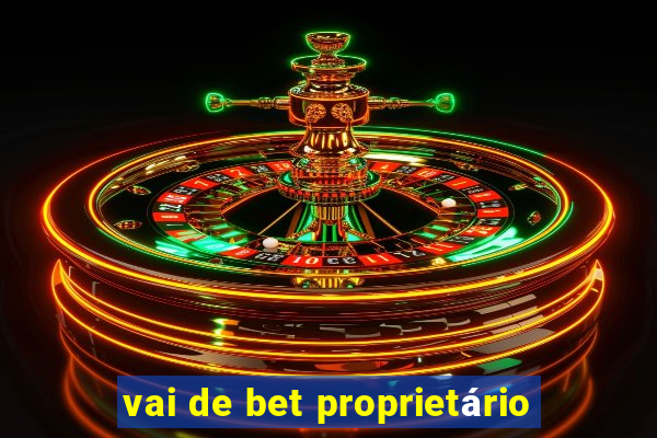 vai de bet proprietário