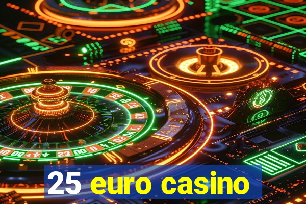 25 euro casino