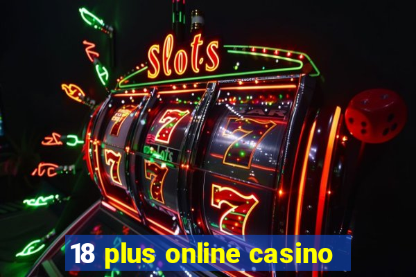 18 plus online casino