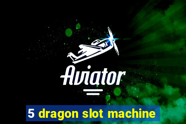 5 dragon slot machine