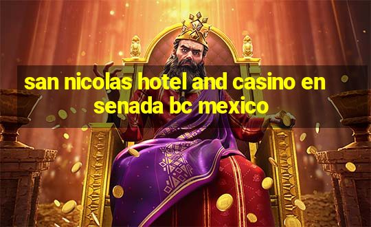 san nicolas hotel and casino ensenada bc mexico