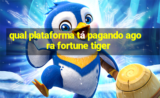 qual plataforma tá pagando agora fortune tiger