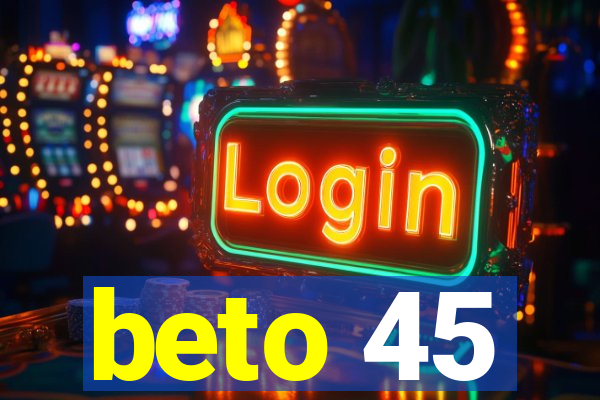 beto 45