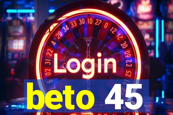 beto 45