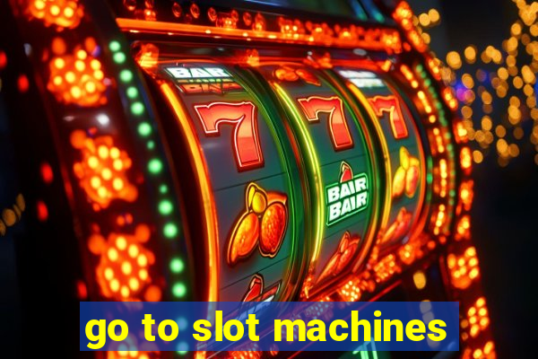 go to slot machines