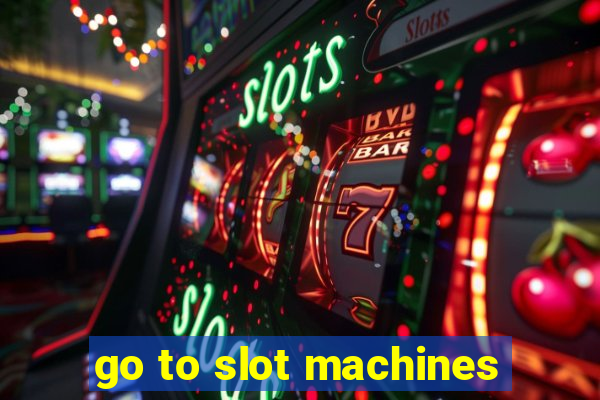 go to slot machines