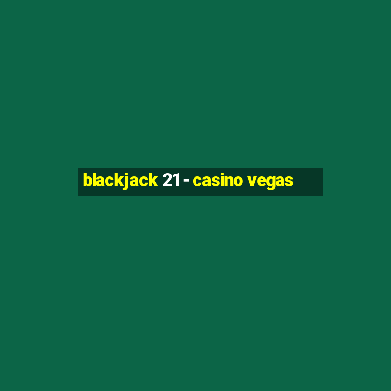 blackjack 21 - casino vegas