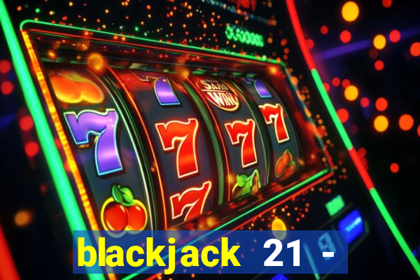 blackjack 21 - casino vegas