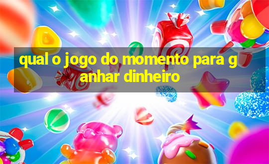 qual o jogo do momento para ganhar dinheiro