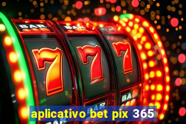 aplicativo bet pix 365