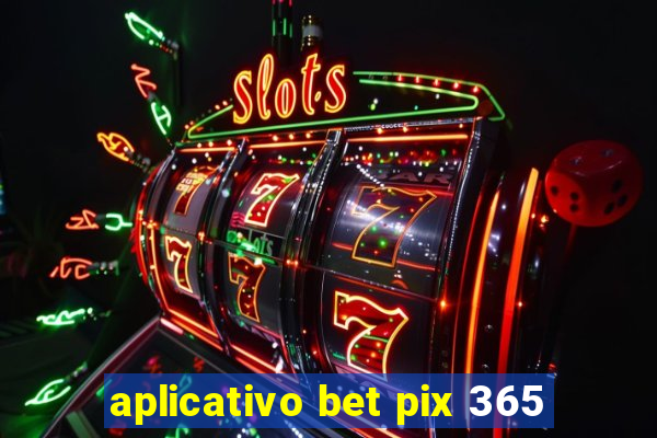 aplicativo bet pix 365