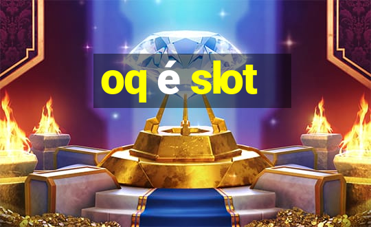 oq é slot