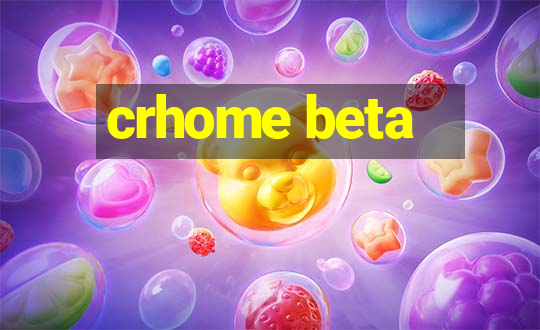 crhome beta