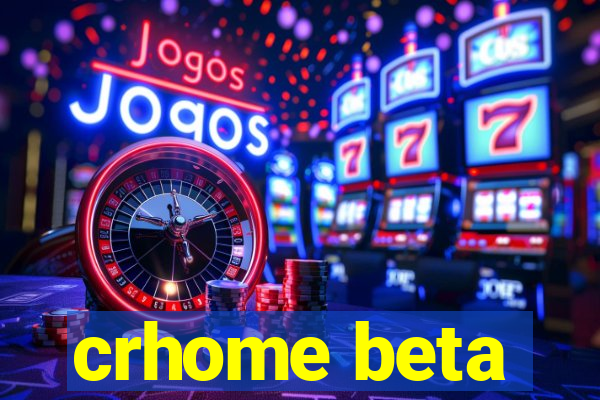 crhome beta