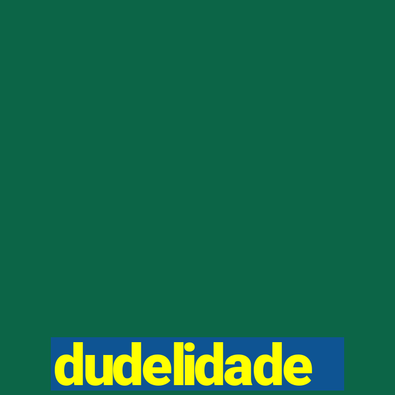 dudelidade