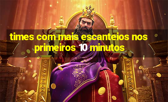 times com mais escanteios nos primeiros 10 minutos