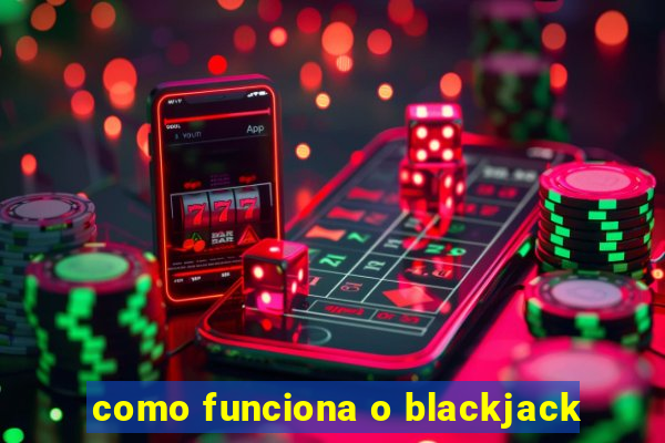 como funciona o blackjack