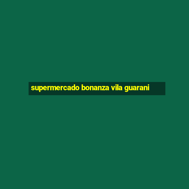 supermercado bonanza vila guarani