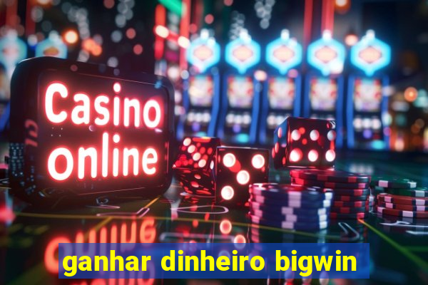 ganhar dinheiro bigwin