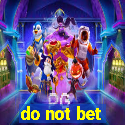 do not bet