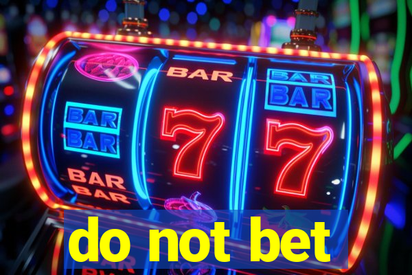 do not bet