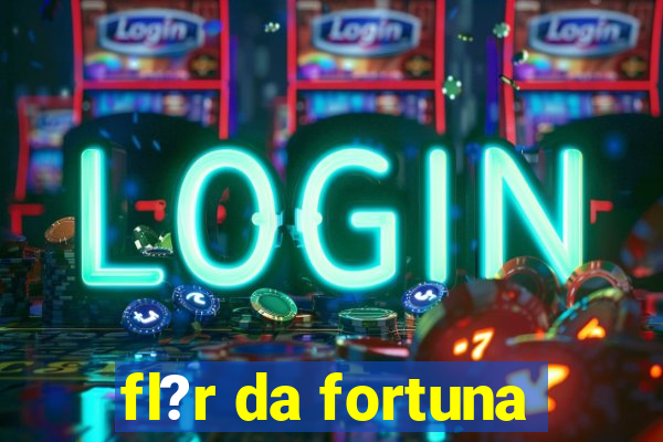 fl?r da fortuna