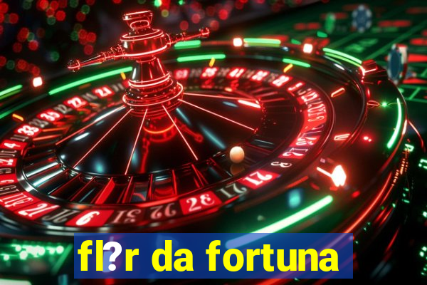 fl?r da fortuna