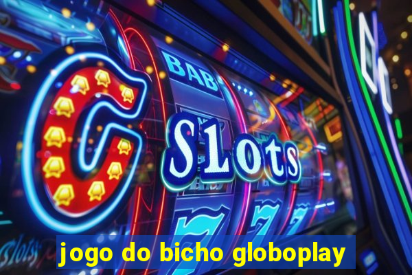 jogo do bicho globoplay