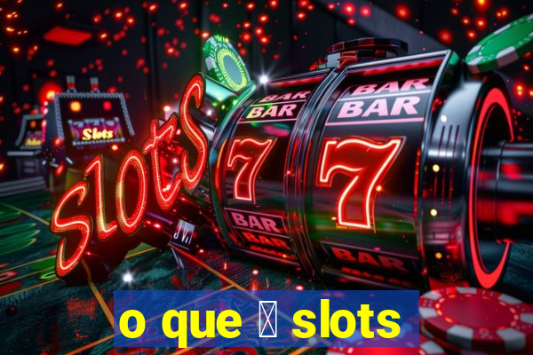 o que 茅 slots