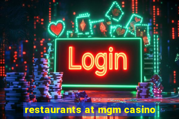 restaurants at mgm casino