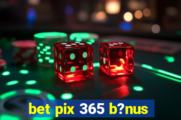 bet pix 365 b?nus