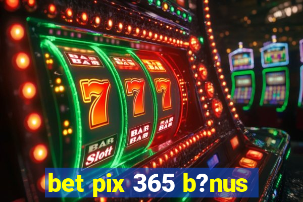 bet pix 365 b?nus