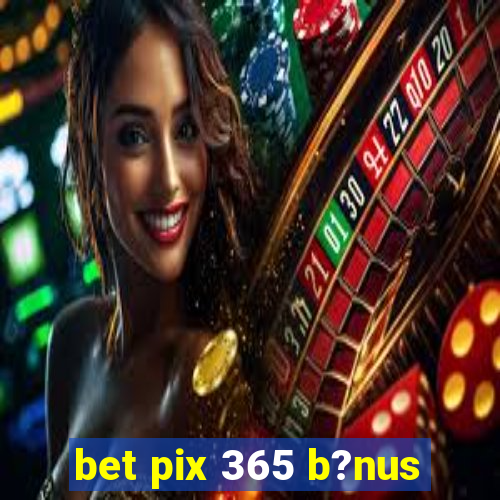 bet pix 365 b?nus