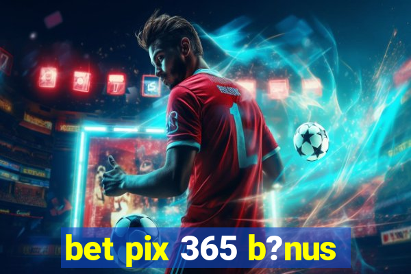 bet pix 365 b?nus