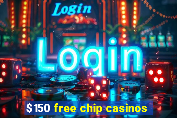 $150 free chip casinos