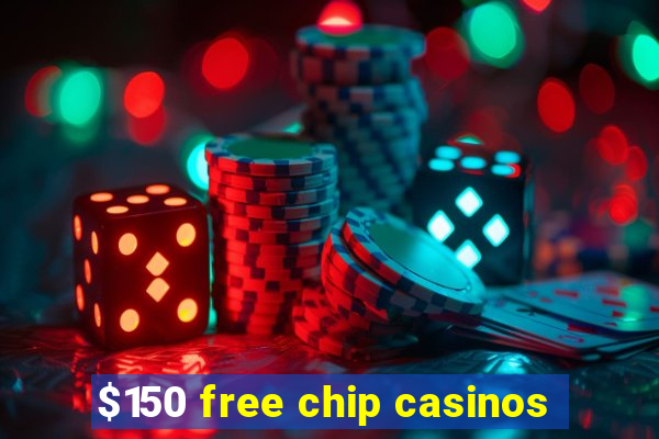 $150 free chip casinos