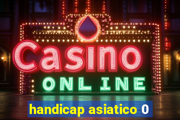 handicap asiatico 0