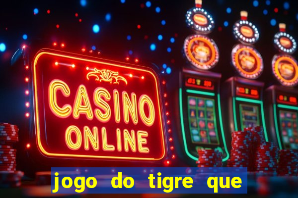 jogo do tigre que ganha dinheiro link