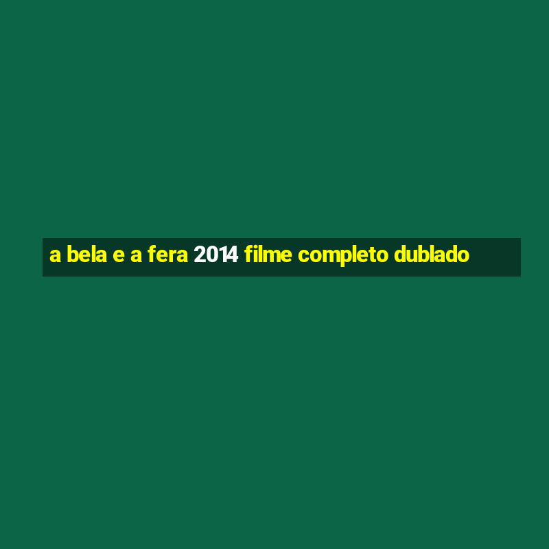 a bela e a fera 2014 filme completo dublado