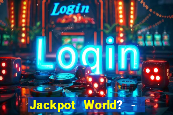 Jackpot World? -  Slots Casino