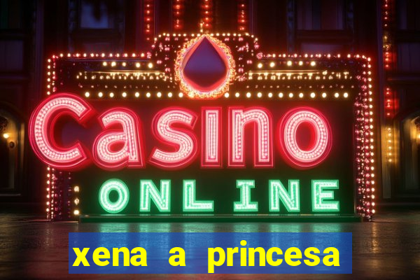 xena a princesa guerreira online