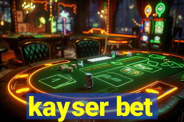 kayser bet