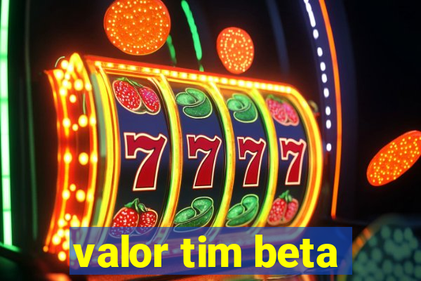 valor tim beta