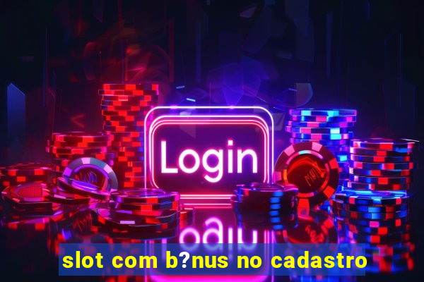 slot com b?nus no cadastro