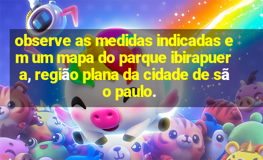 observe as medidas indicadas em um mapa do parque ibirapuera, região plana da cidade de são paulo.