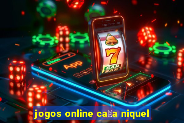 jogos online ca莽a niquel