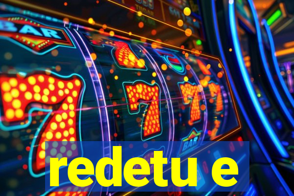 redetu e