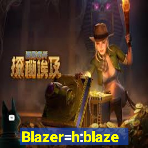 Blazer=h:blaze