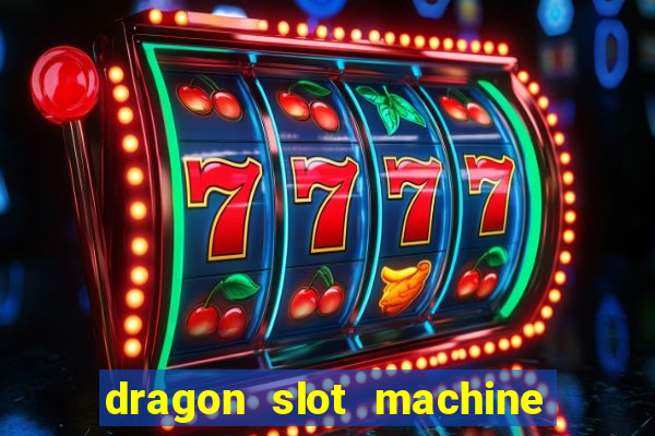 dragon slot machine at casino